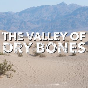 The Valley Of Dry Bones | Ezekiel 37:1-14