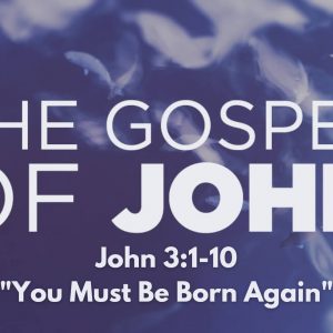 John 3:1-10 “You Must Be Born Again”