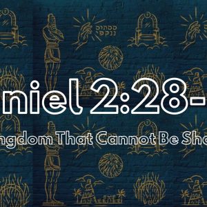 Daniel 2: 28-49 “A Kingdom Which Cannot Be Shaken”