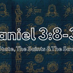Daniel 3: 8-30 “The State, The Saints & The Saviour”