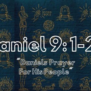 Daniel 9: 1-23 “The Prayer Of Daniel”