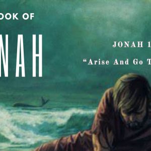 Jonah 1: 1- 3 “Arise & Go To Nineveh”
