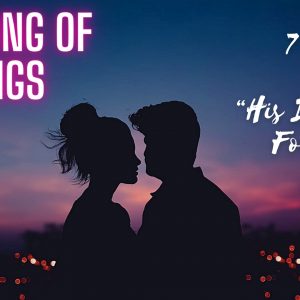 Song of Songs 7 – 8:4 “His Desire Is For Me”
