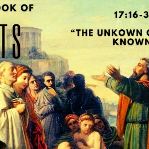 Acts 17:16-34 “The Unkown God Made Known”