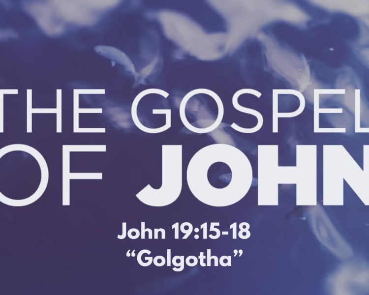 John 19:15-18 “Golgotha”