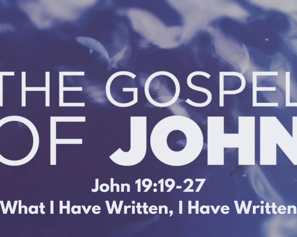 John 19:19-27 “What I Have Written, I Have Written”