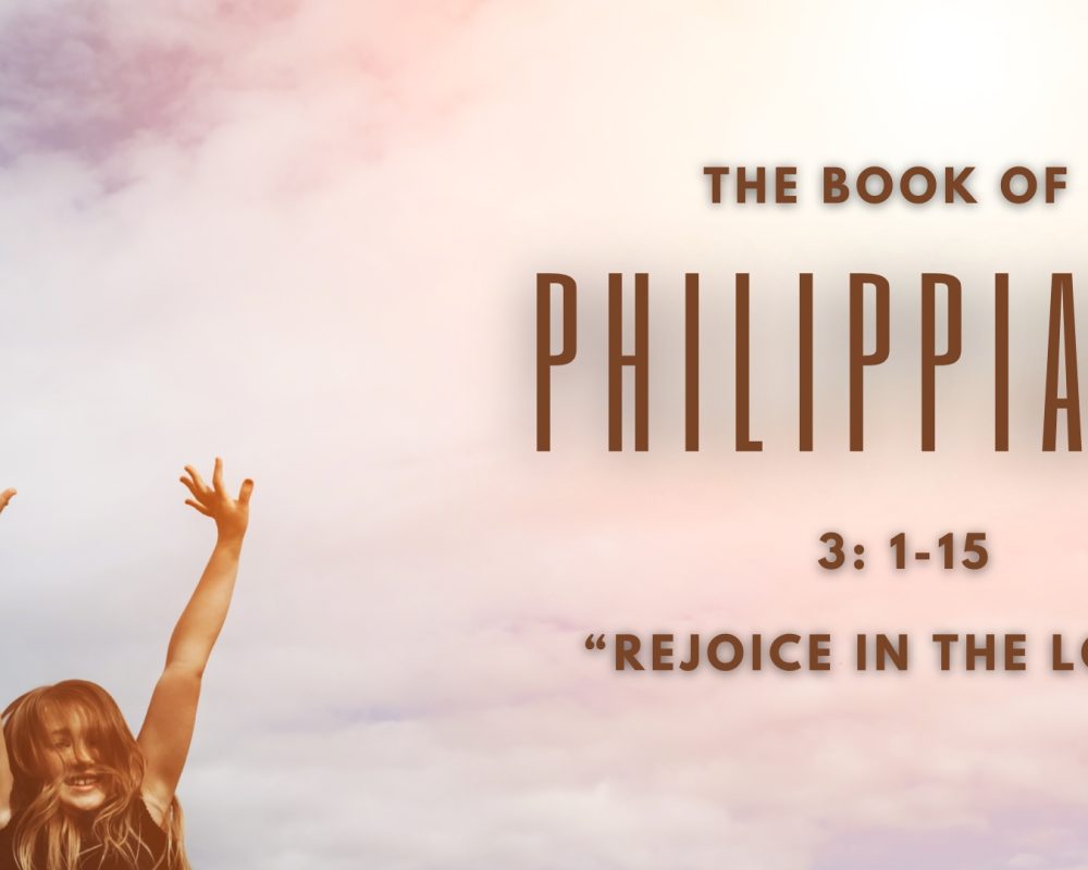 Philippians 3: 1-15 “Rejoice In The Lord”