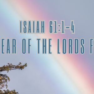 Isaiah 61:1-4 “The Year Of The Lord’s Favour”