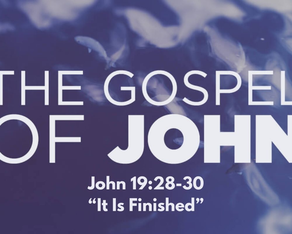 John 19:28-30 “IT IS FINISHED”