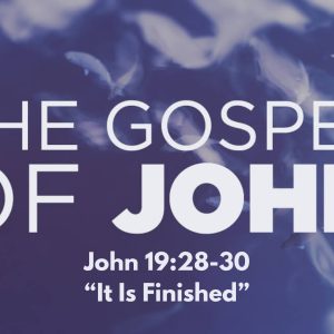 John 19:28-30 “IT IS FINISHED”