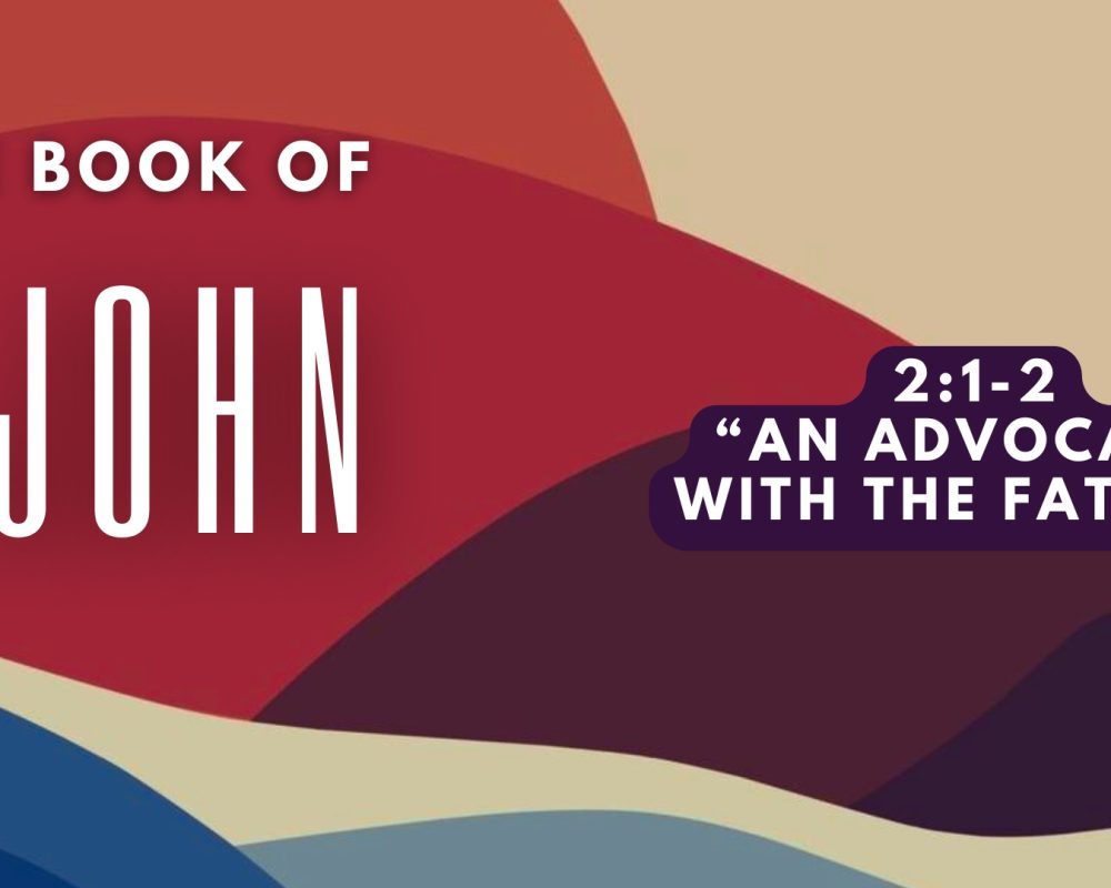 1 John 2:1-2 “An Advocate With The Father”