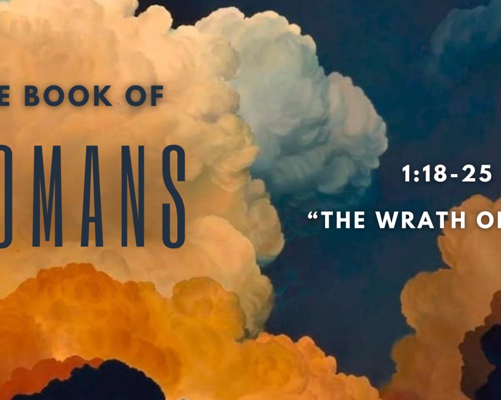 Romans 1:18-25 “The Wrath Of God”