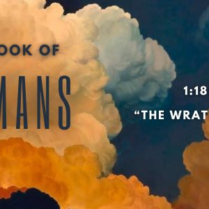 Romans 1:18-25 “The Wrath Of God”