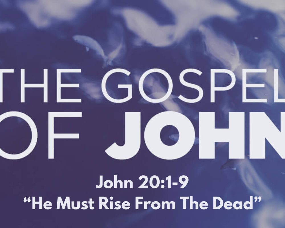 John 20:1-9 “He Must Rise From The Dead”