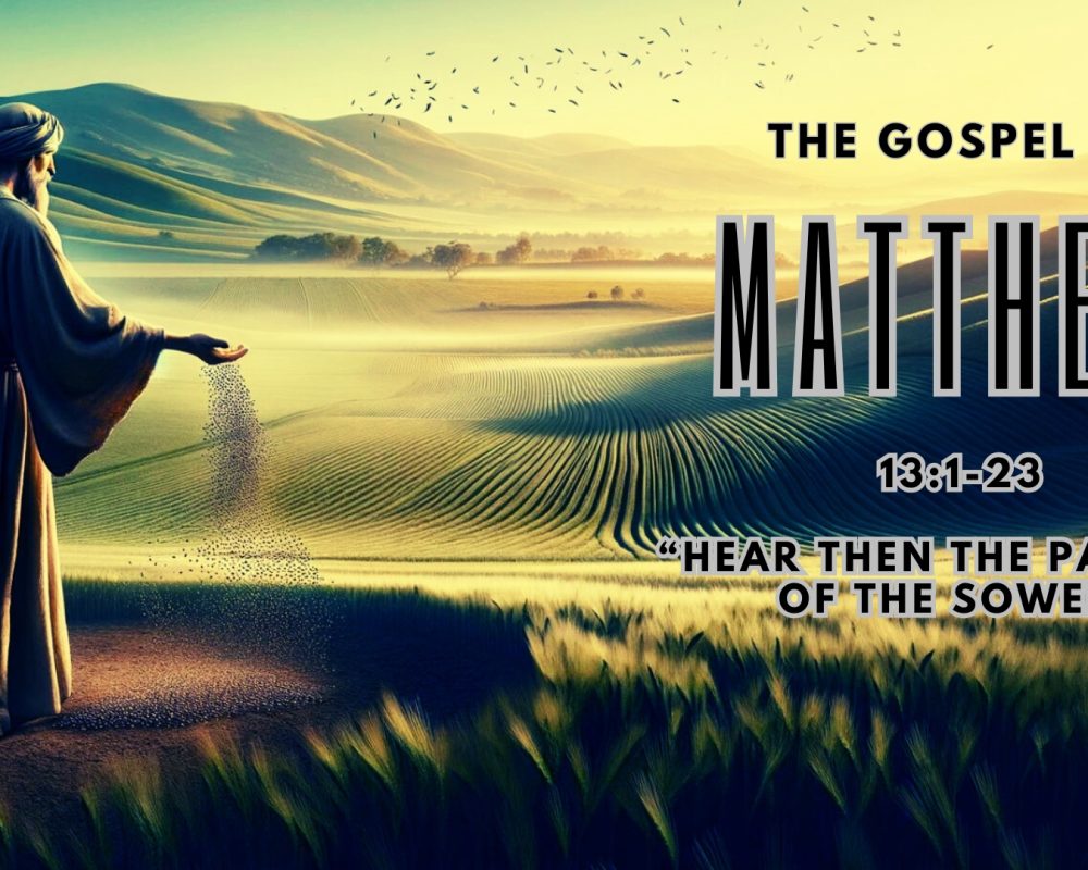 Matthew 13:1-23 “Hear The Parable Of The Sower”