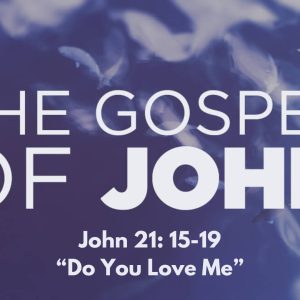 John 21:15-19 “Do You Love Me?”