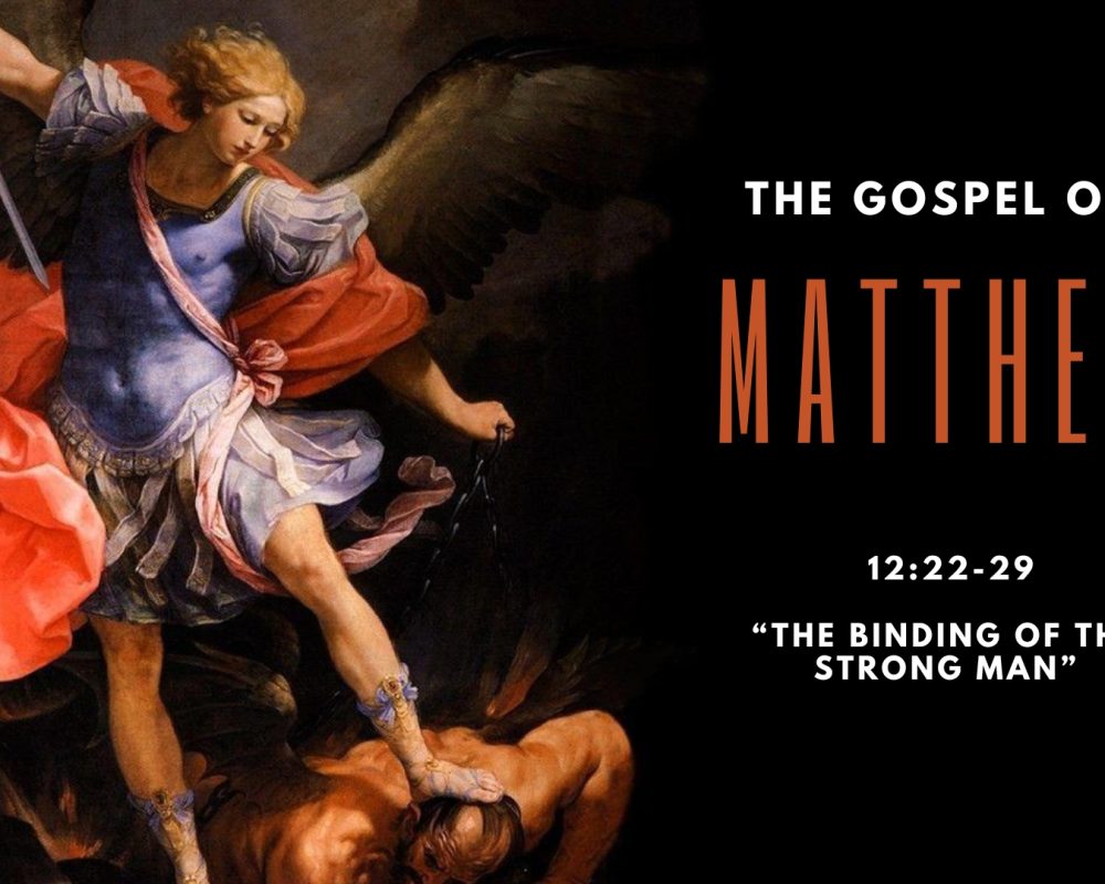 Matthew 12:22-30 “The Binding Of The Strong Man”