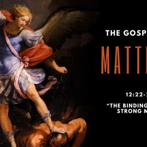 Matthew 12:22-30 “The Binding Of The Strong Man”