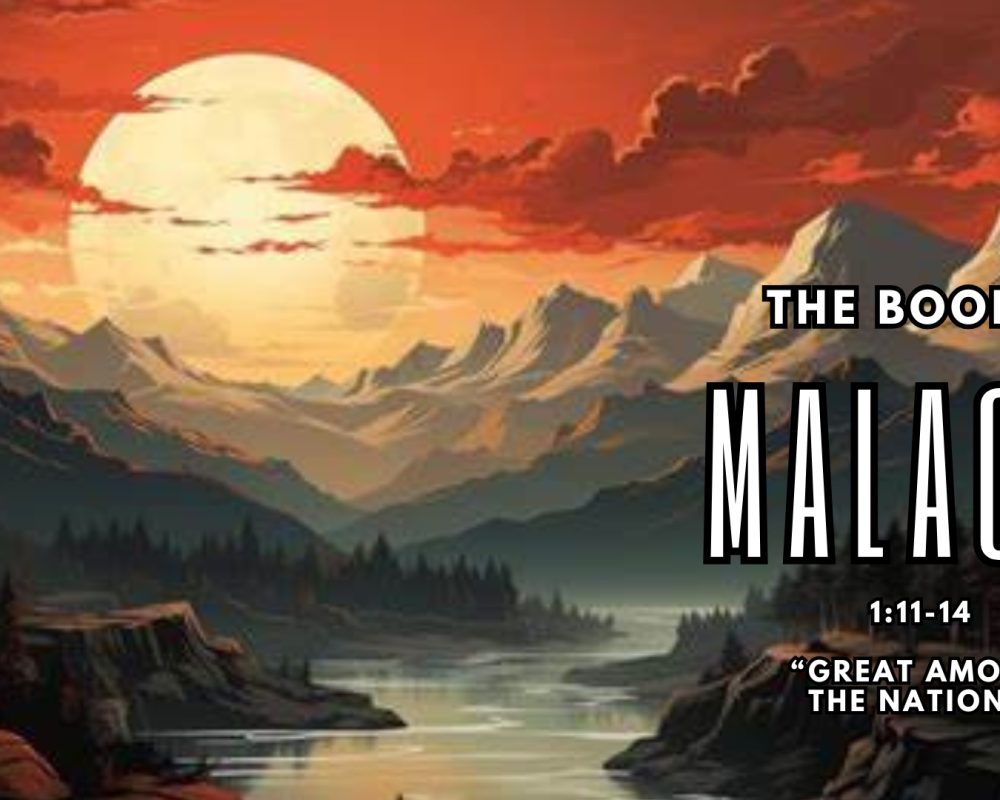 Malachi 1:11-14 “Great Among The Nations”