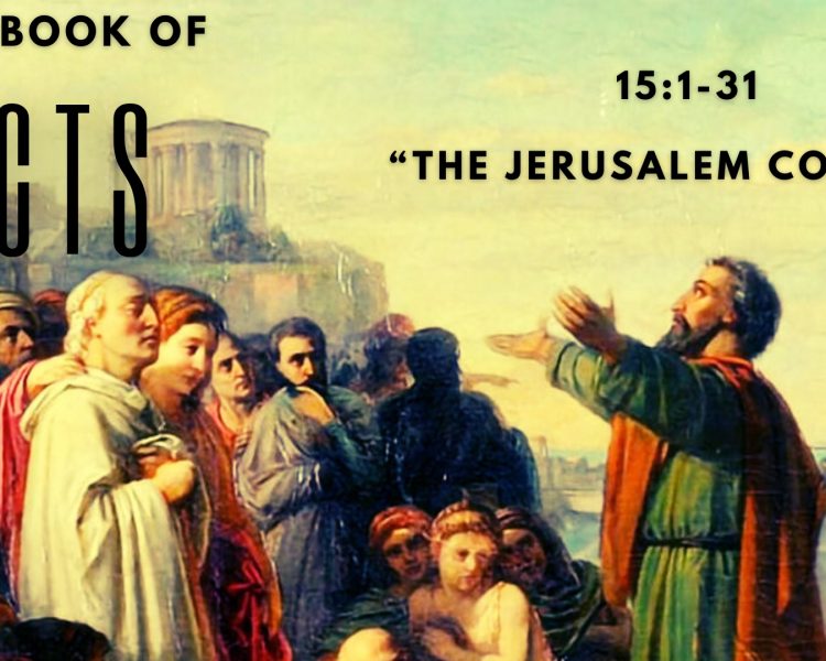 Acts 15:1-31 “The Jerusalem Council”