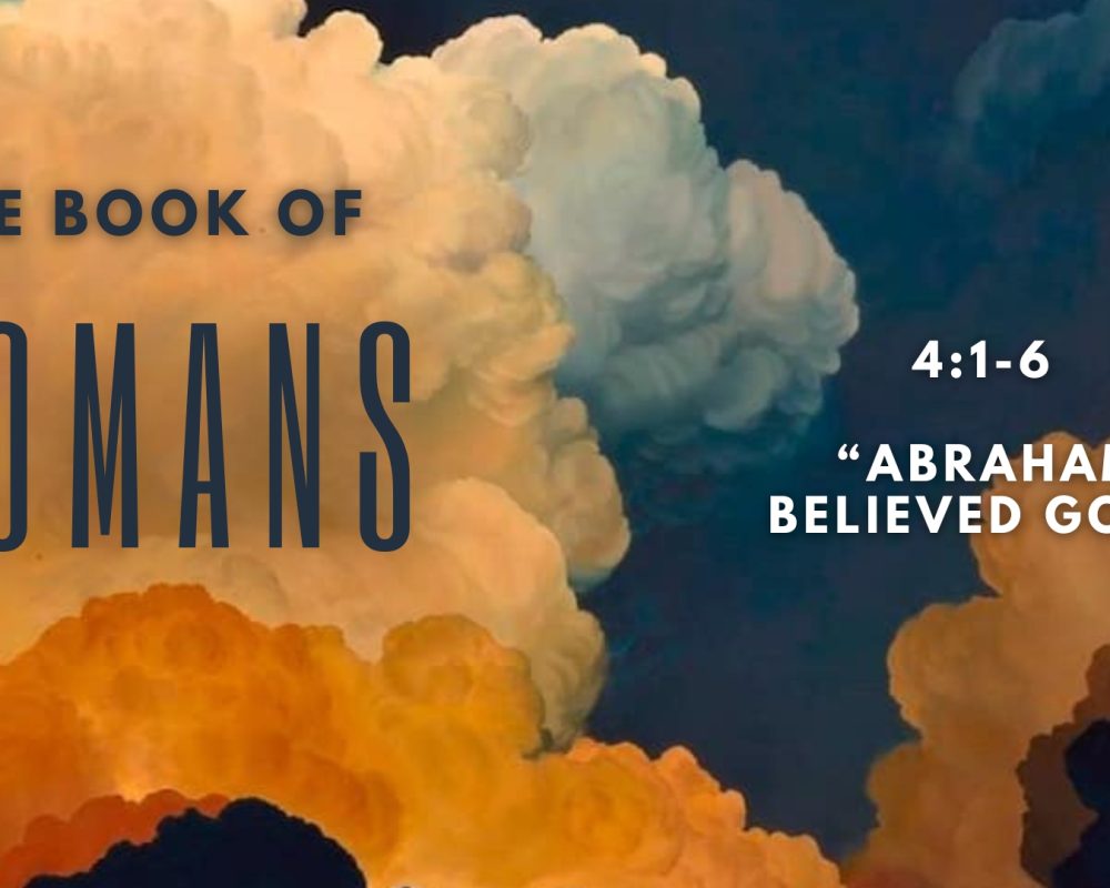 Romans 4:1-5 “Abraham Believed God”