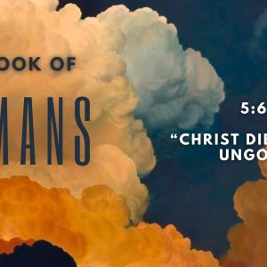 Romans 5:6-11 “Christ Died For The Ungodly”