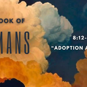 Romans 8:12-17 “Adoption As Sons”