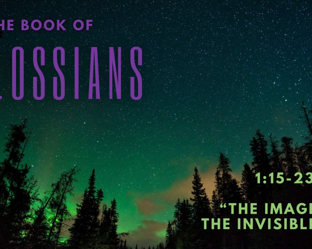 Colossians 1:15-23 “The Image Of The Invisible God”