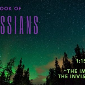 Colossians 1:15-23 “The Image Of The Invisible God”