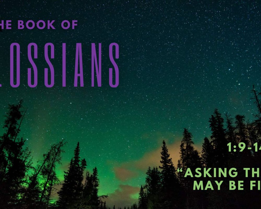 Colossians 1:9-14 “Asking That You Might Be Filled”