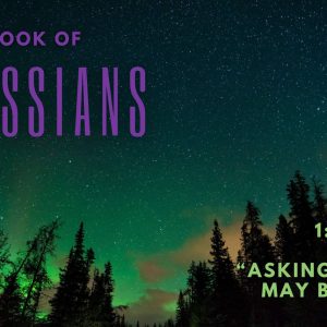Colossians 1:9-14 “Asking That You Might Be Filled”