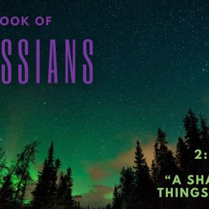 Colossians 2:16-23 “A Shadow Of Things To Come”