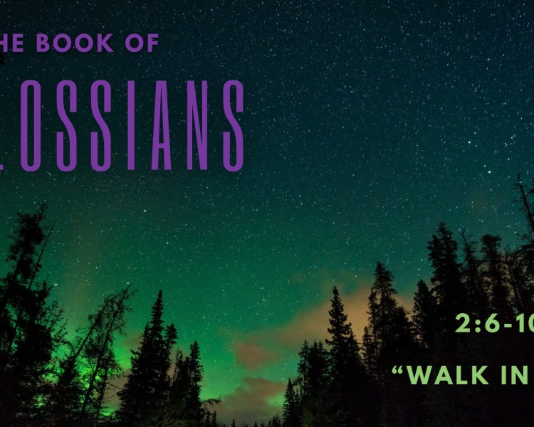 Colossians 2:6-10 “So Walk In Him”