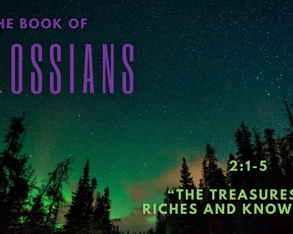 Colossians 2:1-5 “The Treasures Of Wisdom & Knowledge”