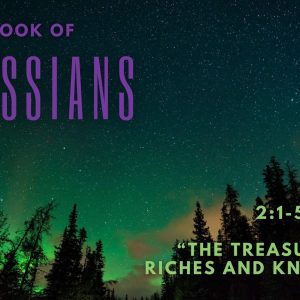 Colossians 2:1-5 “The Treasures Of Wisdom & Knowledge”