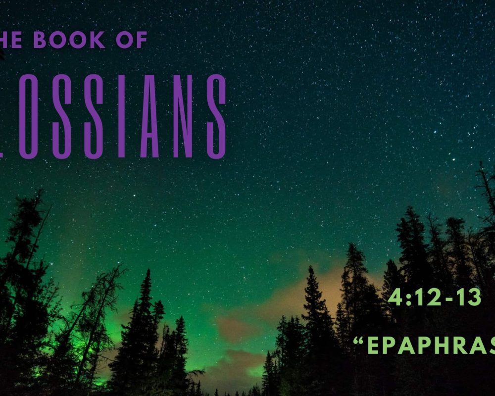 Colossians 4: 12-13 “Epaphras”