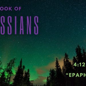 Colossians 4: 12-13 “Epaphras”