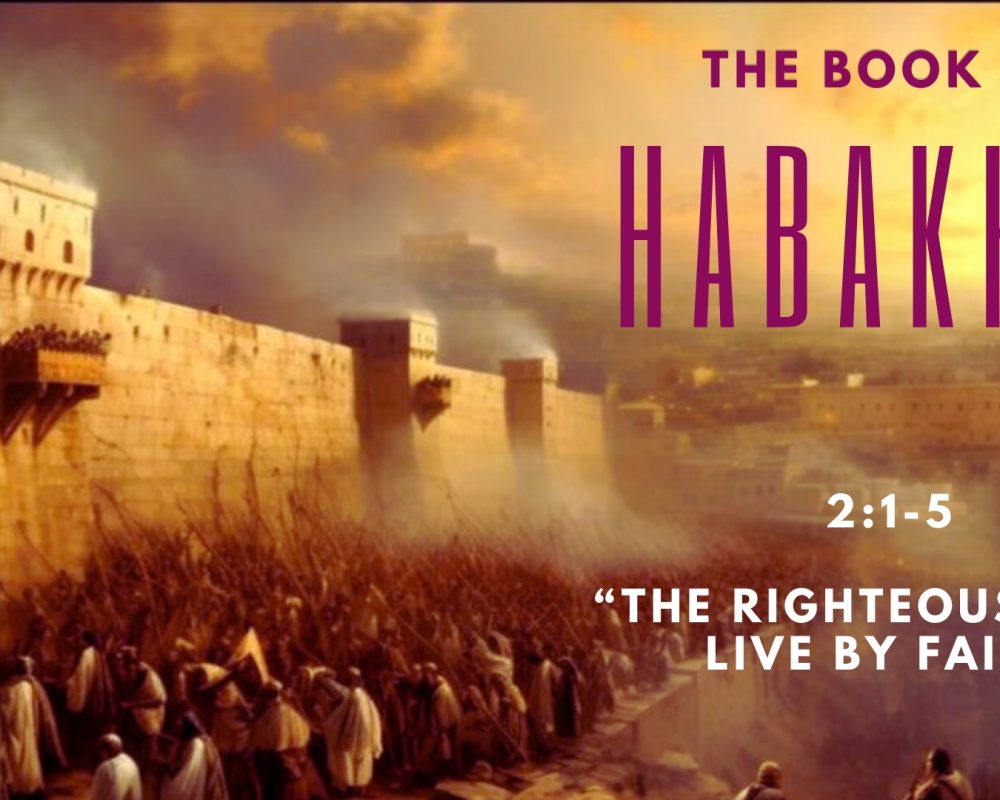 Habakkuk 2:1-5 “The Righteous Shall Live By Faith”