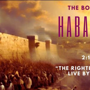 Habakkuk 2:1-5 “The Righteous Shall Live By Faith”
