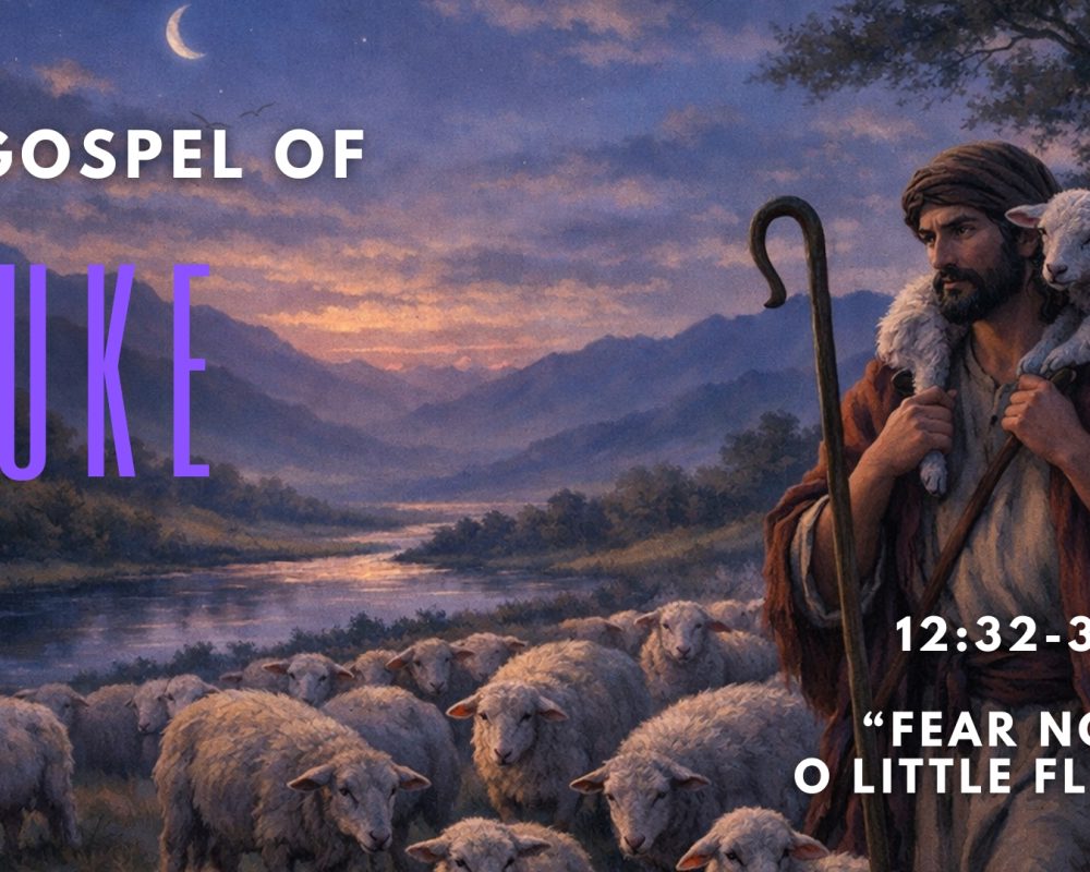 Luke 12:32-34 “Fear Not O Little Flock”